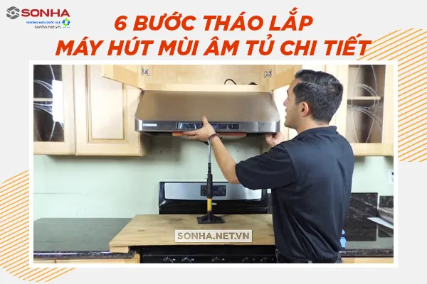 Quy trình chi tiết 6 bước thực hiện cách lắp đặt máy hút mùi âm tủ hiệu quả