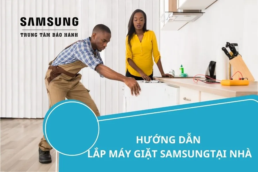 Cách Lắp Máy Giặt Samsung Tại Nhà Chuẩn Chuyên Gia
