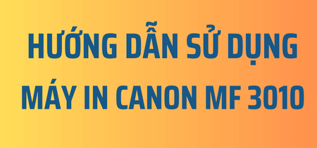 Cách Sử Dụng Máy In Canon MF3010: Hướng Dẫn Chi Tiết Từ A-Z