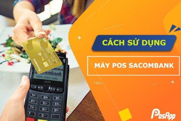 Cách Sử Dụng Máy POS Sacombank Chi Tiết Từ A Đến Z Cách Sử Dụng Máy POS Sacombank Chi Tiết Từ A Đến Z