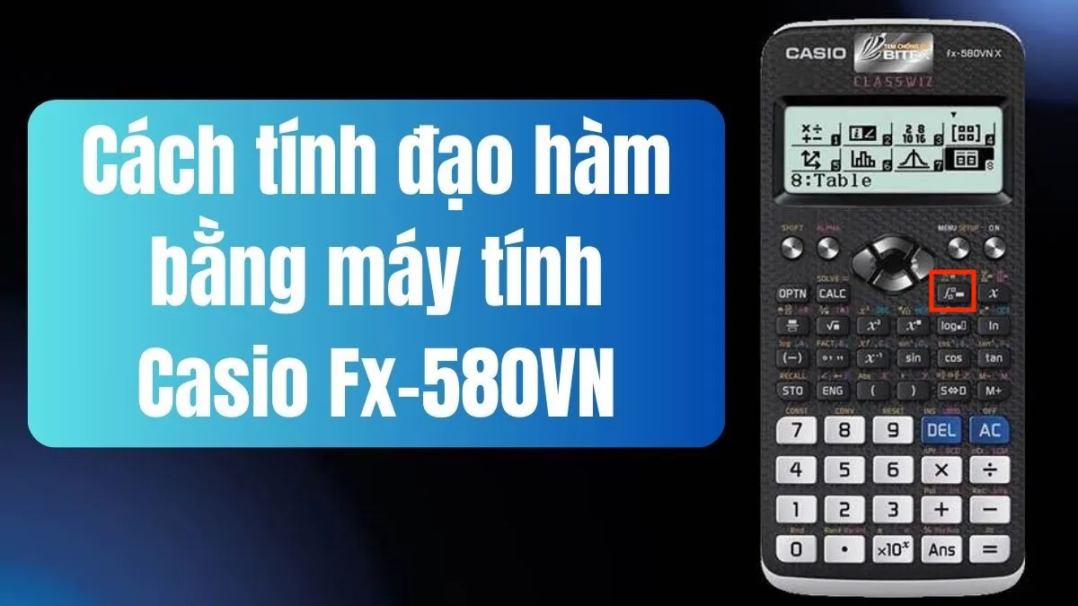 Hướng dẫn cách sử dụng máy tính Casio FX-580VN để tính đạo hàm cấp 1
