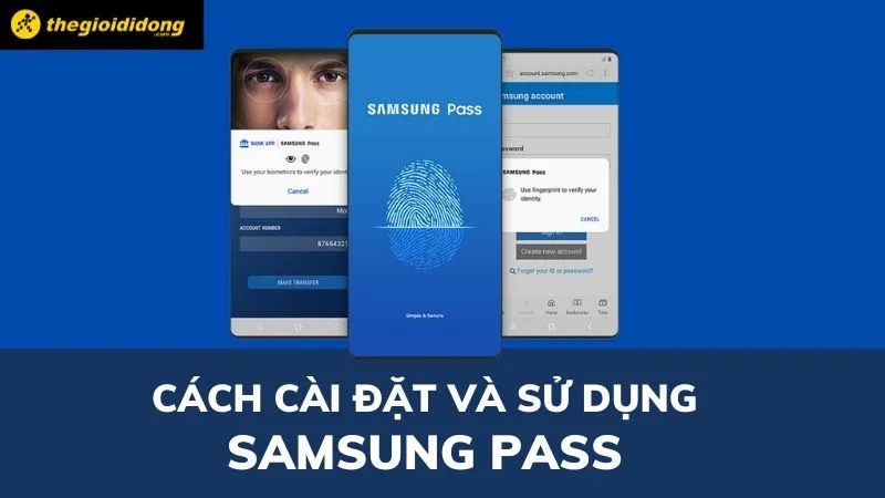 Cách cài đặt và sử dụng Samsung Pass cho thiết bị Samsung đầy đủ, chi tiết