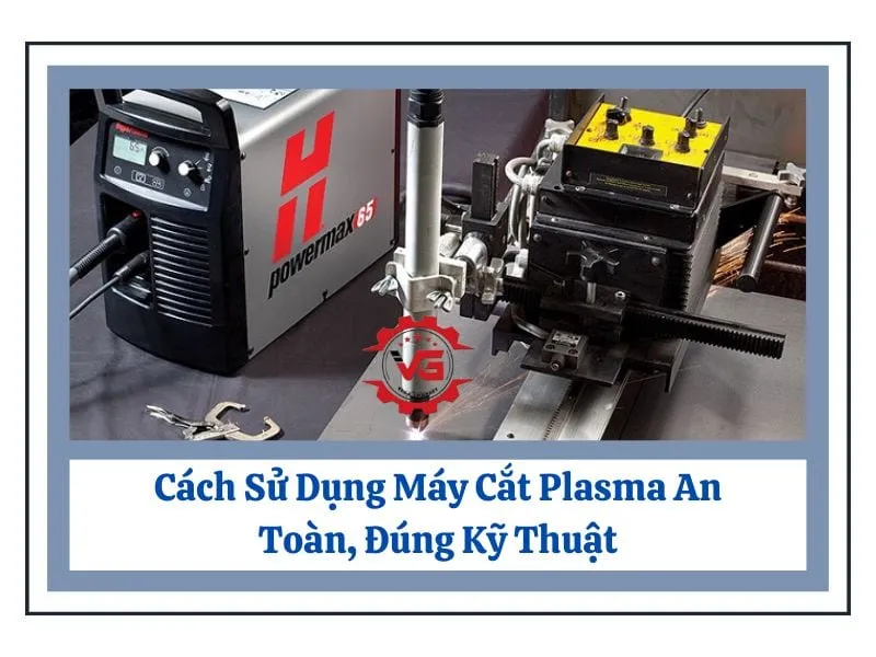 Tổng quan về máy cắt plasma và cách sử dụng máy cắt plasma hiệu quả trong công nghiệp