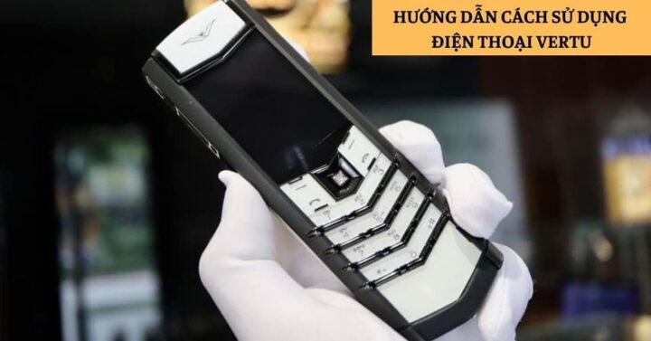 Cách Sử Dụng Máy Điện Thoại Vertu: Hướng Dẫn Toàn Diện Cho Chủ Sở Hữu