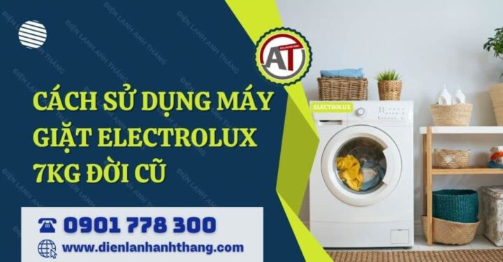 Cách Sử Dụng Máy Giặt Electrolux 7kg Đời Cũ Hiệu Quả Nhất