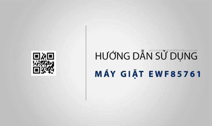 Cách Sử Dụng Máy Giặt Electrolux EWF85761 Hiệu Quả Và Tối Ưu