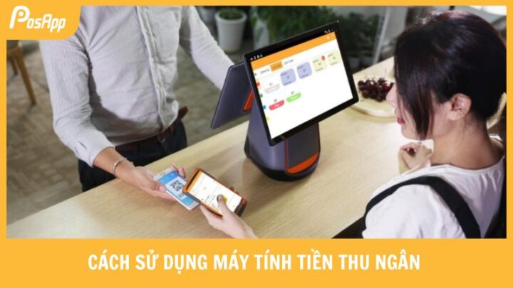 Hướng Dẫn Chi Tiết Cách Sử Dụng Máy Thu Ngân Hiệu Quả Nhất