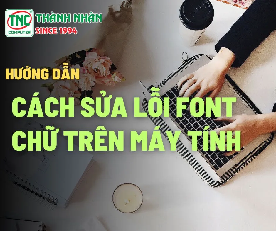 Cách sửa lỗi phông chữ trên máy tính hiệu quả nhất