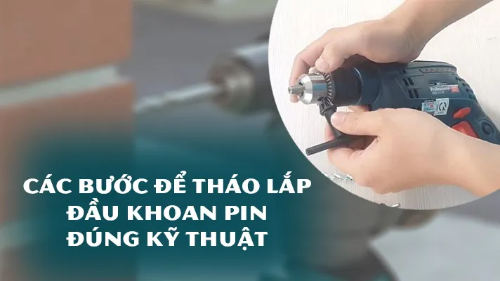 Kỹ thuật tháo lắp đầu khoan pin trên máy khoan cầm tay