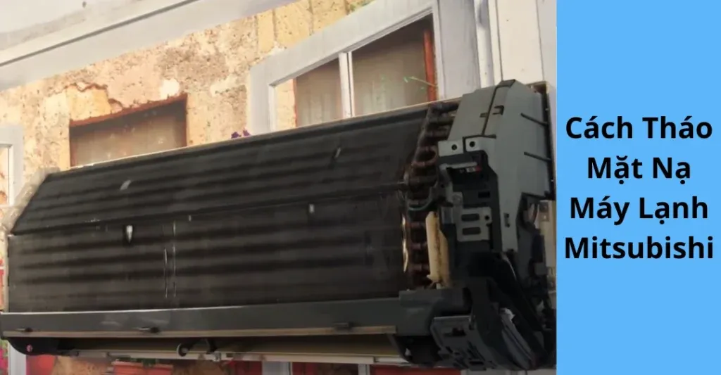Hình ảnh minh họa tháo mặt nạ dàn lạnh máy điều hòa Mitsubishi để vệ sinh