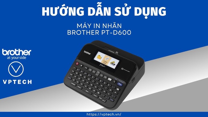 CÁCH SỬ DỤNG MÁY IN NHÃN BROTHER PT-D600 HIỆU QUẢ VÀ ĐƠN GIẢN CÁCH SỬ DỤNG MÁY IN NHÃN BROTHER PT-D600 HIỆU QUẢ VÀ ĐƠN GIẢN