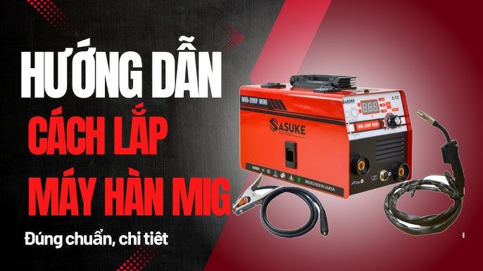 Cách Lắp Máy Hàn MIG: Hướng Dẫn Chi Tiết Từ A Đến Z Cách Lắp Máy Hàn MIG: Hướng Dẫn Chi Tiết Từ A Đến Z