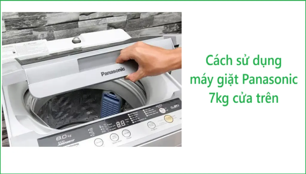 Hướng dẫn Cách sử dụng máy giặt Panasonic 7kg cửa trên