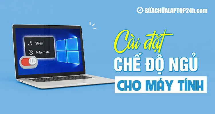 Hướng dẫn cài chế độ ngủ cho máy tính Win 10 