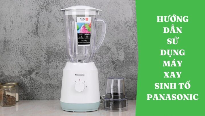 Cách Sử Dụng Máy Xay Sinh Tố Panasonic MX GM1011 Hiệu Quả Tối Ưu
