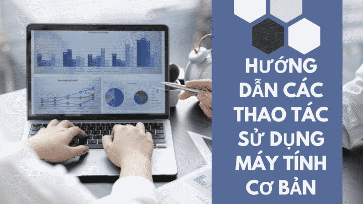 Học Cách Sử Dụng Máy Tính Cơ Bản Hiệu Quả Nhất