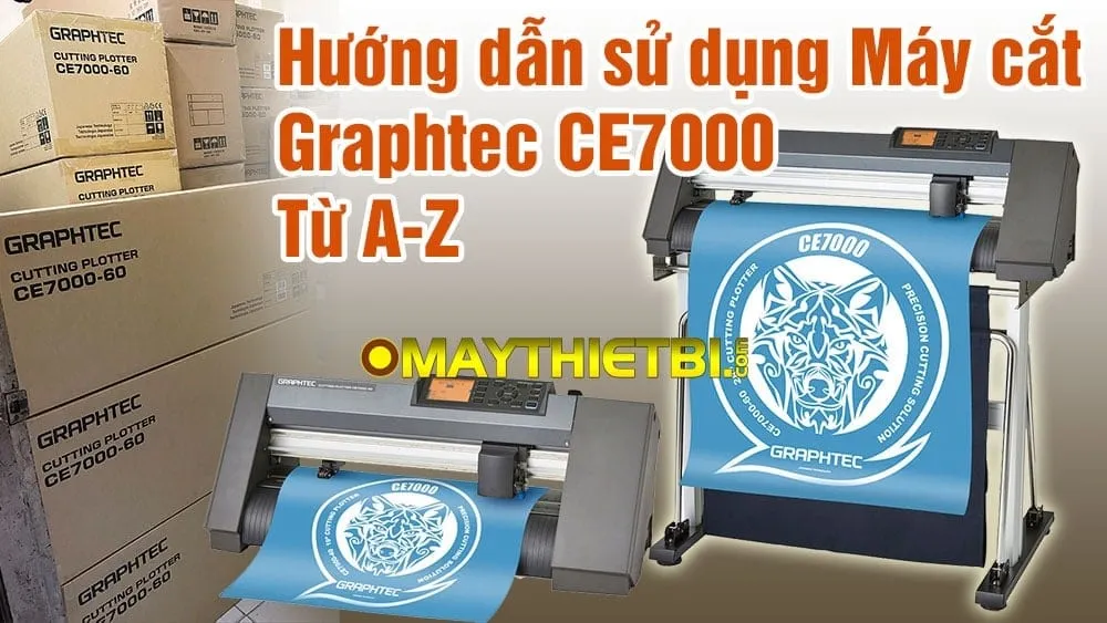Hướng dẫn chi tiết cách sử dụng máy cắt decal Graphtec CE7000