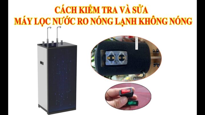 Cách Sửa Máy Lọc Nước Nóng Lạnh Hiệu Quả Tận Gốc Tại Nhà