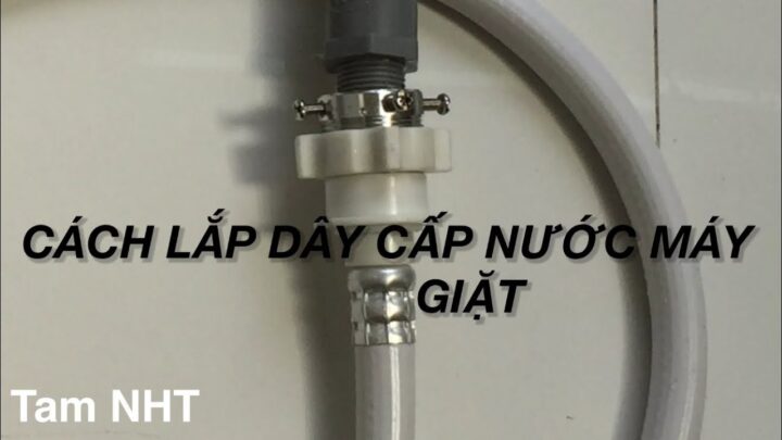 Cách Lắp Ống Cấp Nước Cho Máy Giặt Chuẩn, An Toàn Cách Lắp Ống Cấp Nước Cho Máy Giặt Chuẩn, An Toàn