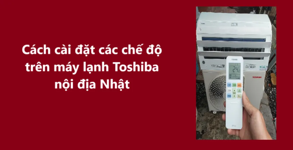 Cách cài đặt các chế độ hoạt động cơ bản trên máy lạnh Toshiba