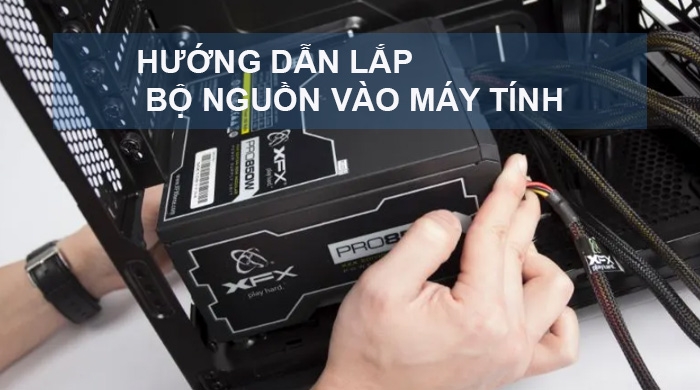 Cách Lắp Bộ Nguồn Máy Tính PC Hoàn Chỉnh Từ A Đến Z