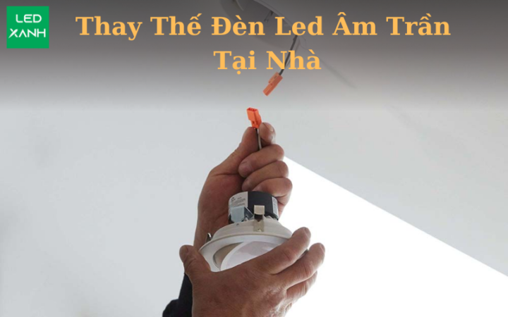 Tự Lắp Đèn Led: Hướng Dẫn Lắp Đặt Chi Tiết Tại Nhà