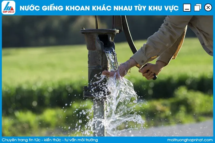 Nước giếng khoan ở mỗi khu vực địa lý khác nhau thì khác nhau