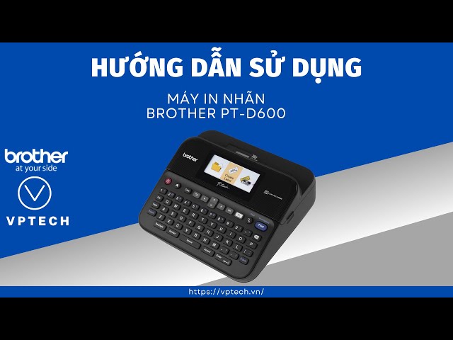 CÁCH SỬ DỤNG MÁY IN NHÃN BROTHER PT-D600 HIỆU QUẢ VÀ ĐƠN GIẢN CÁCH SỬ DỤNG MÁY IN NHÃN BROTHER PT-D600 HIỆU QUẢ VÀ ĐƠN GIẢN