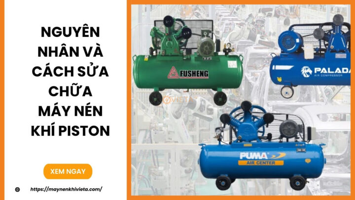Cách Sửa Máy Nén Khí Piston Toàn Diện Và Hiệu Quả Từ Chuyên Gia