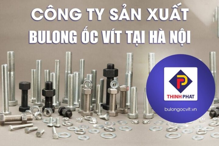 Công ty Sản Xuất Ốc Vít ở Hà Nội: Giải Pháp Liên Kết Bền Vững Cho Mọi Công Trình